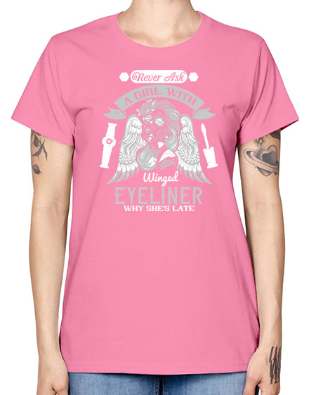 Never ask a girl with winged eyeliner why she’s late Style 189# - beauty - fashion -  Missy T-Shirt