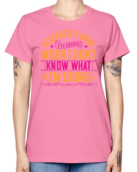 Research is what Im doing when I dont know what Im doing 324# - general science -  Missy T-Shirt