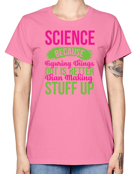Science Because Figuring Things Out Is Better Than Making Stuff Up 146# - general science -  Missy T-Shirt