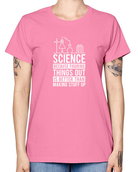 Science Because Figuring Things Out Is Better Than Making Stuff Up 147# - general science -  Missy T-Shirt
