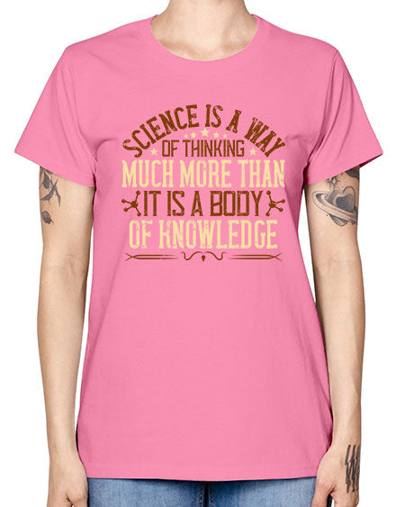 Science is a way of thinking much more than it is a body of knowledge 318# - general science -  Missy T-Shirt