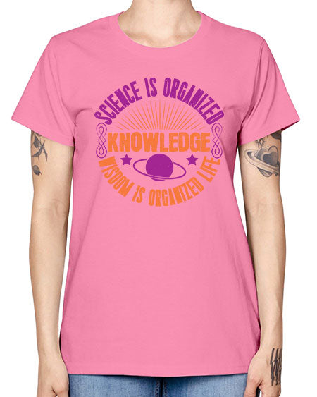 Science is organized knowledge Wisdom is organized life 316# - general science -  Missy T-Shirt