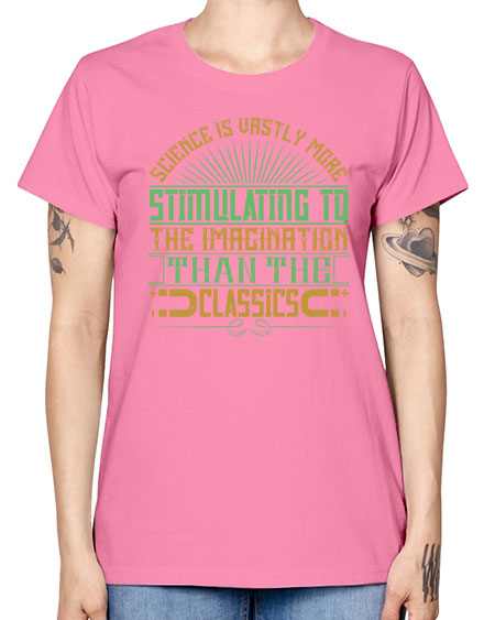 Science is vastly more stimulating to the imagination than the classics 315# - general science -  Missy T-Shirt