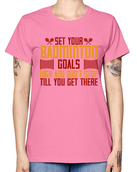 Set your badminton goals high and don’t stop till you get there 1873# - badminton -  Missy T-Shirt