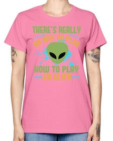 Theres really no way to plan how to play an alien 41# - ufo -  Missy T-Shirt
