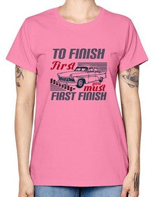 To finish first you must first finish 77# - car -  Missy T-Shirt