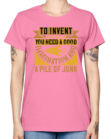 To invent you need a good imagination and a pile of junk 301# - general science -  Missy T-Shirt