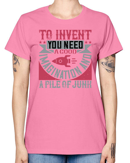 To invent you need a good imagination and a pile of junk 302# - general science -  Missy T-Shirt