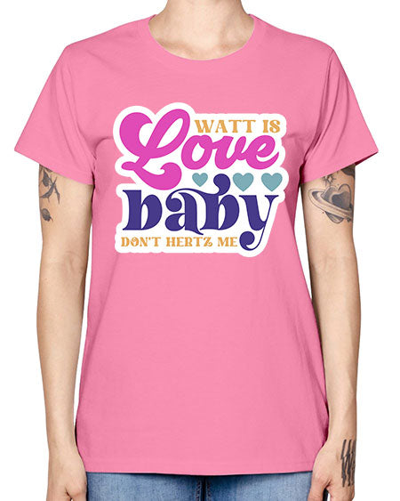 Watt is love baby dont hertz me 12# - general science -  Missy T-Shirt