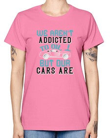 We arent addicted to oil but our cars are 90# - car -  Missy T-Shirt