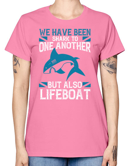 We have been shark to one another but also lifeboat Style 6# - shark-fish -  Missy T-Shirt