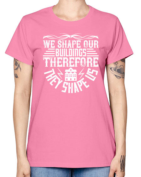 We shape our building therefore they shape us Style 467# - architect -  Missy T-Shirt