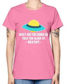 What are you gonna do talk the alien to death 44# - ufo -  Missy T-Shirt