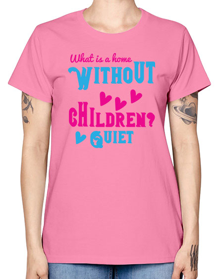 What is a home without children Quiet Style 237# - kids -  Missy T-Shirt