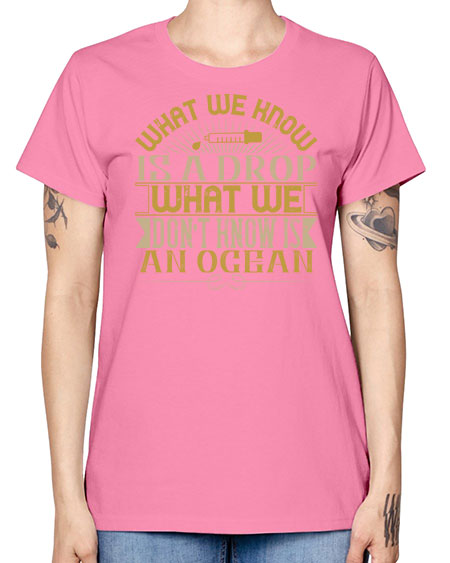 What we know is a drop what we dont know is an ocean 298# - general science -  Missy T-Shirt