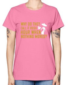 Why do they call it rush hour when nothing moves 108# - funny -  Missy T-Shirt