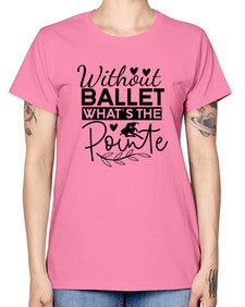 Without ballet whats the pointe 217# - ballet -  Missy T-Shirt