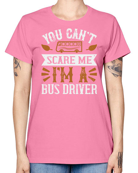 YOU CANT SCARE ME IM A BUS DRIVERR Style 1677# - Bus Driver -  Missy T-Shirt