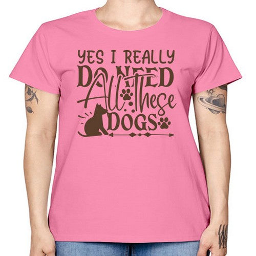 Yes I Really Do Need All These Dogs Style 56# - dogs -  Missy T-Shirt