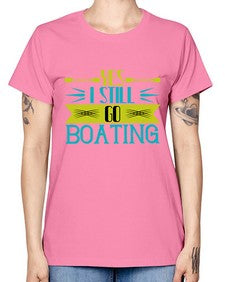 Yes I still go Boating 47# - boats -  Missy T-Shirt
