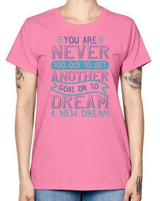 You are never too old to set another goal or to dream a new dream 1016# - general school -  Missy T-Shirt