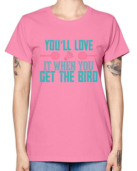 You’ll love it when you get the bird 1733# - badminton -  Missy T-Shirt
