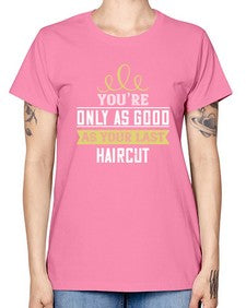 Youre only as good as your last haircut 112# - funny -  Missy T-Shirt