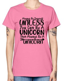 always be yourself unless you can be a unicorn then always be a unicorn 11# - unicorn -  Missy T-Shirt