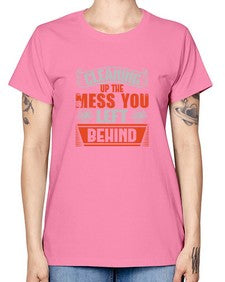 cleaning up the mess you left behind Style 94# - cleaner -  Missy T-Shirt