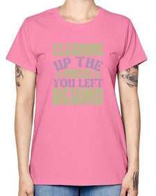 cleaning up the mess you left behind Style 95# - cleaner -  Missy T-Shirt