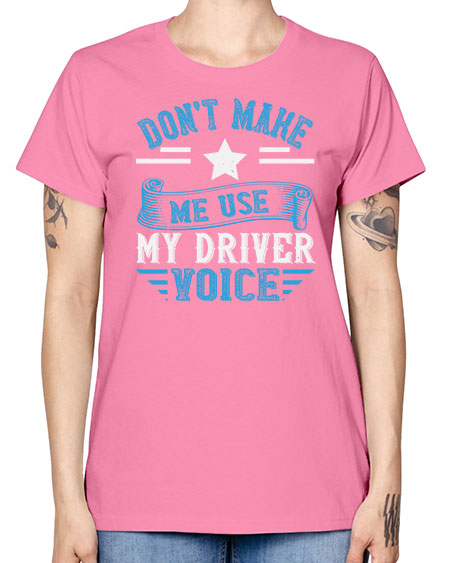 dont make me use my driver voice Style 724# - Bus Driver -  Missy T-Shirt
