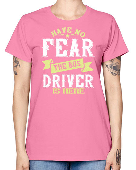 have no fear the bus driver is heree Style 831# - Bus Driver -  Missy T-Shirt