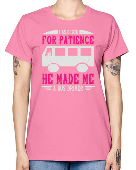 i ask god for patience he made me a bus driver Style 868# - Bus Driver -  Missy T-Shirt