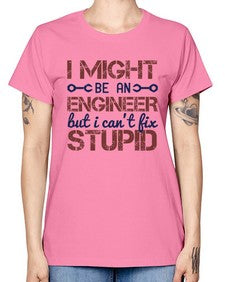 i might be an engineer but i cant fix stupid Style 206# - engineer -  Missy T-Shirt