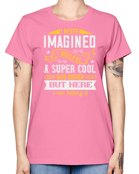 i never imagined i would be a super cool bus driver but here i am killing it Style 914# - Bus Driver -  Missy T-Shirt