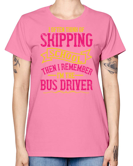 i often skipping school then i remember im the bus driver Style 916# - Bus Driver -  Missy T-Shirt