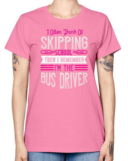 i often think of skipping school then i remember Im the bus driver Style 917# - Bus Driver -  Missy T-Shirt