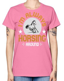i’m always horsing around Style 33# - horse -  Missy T-Shirt