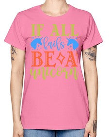 if all fails be a unicorn 225# - unicorn -  Missy T-Shirt