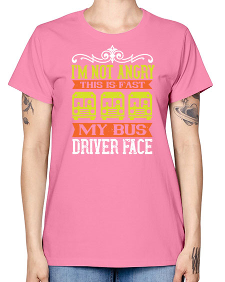im not angry this is fast my bus driver face Style 1014# - Bus Driver -  Missy T-Shirt