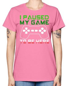 ipaused my game to be here 123# - video games -  Missy T-Shirt