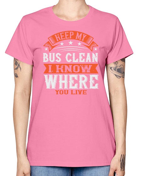 keep my bus clean i know where you live Style 1031# - Bus Driver -  Missy T-Shirt