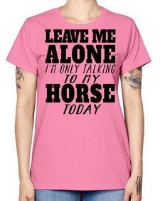 leave me alone im only talking to my horse - horse -  Missy T-Shirt