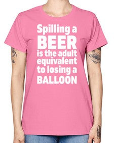 spilling a beer is the adult equivalent to losing a balloon 1563# - beer -  Missy T-Shirt