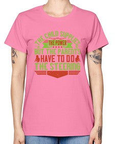 the child supplies the power but the parents have to do the steering 587# - parents day -  Missy T-Shirt