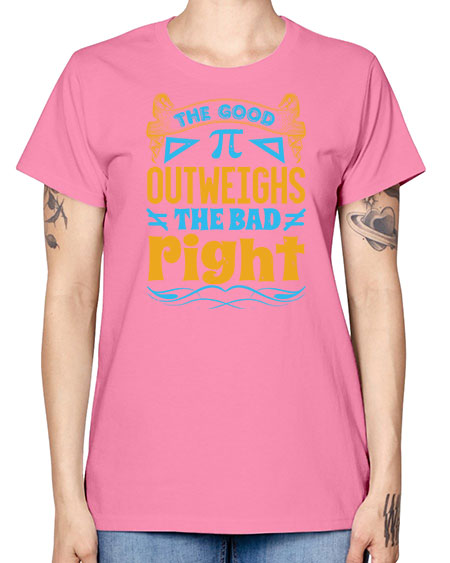 the good Pi outweighhs the bad right 47# - pi -  Missy T-Shirt