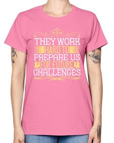 they work hard to prepare us for future challenges 617# - parents day -  Missy T-Shirt