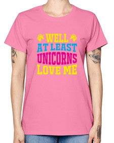 well at least unicorns love me 547# - unicorn -  Missy T-Shirt