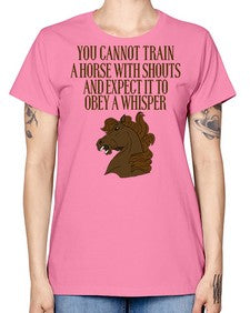 you cannot train a horse with shouts - horse -  Missy T-Shirt