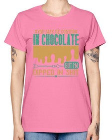 you may be coated in chocolate but im dipped in shit 510# - chocolate -  Missy T-Shirt
